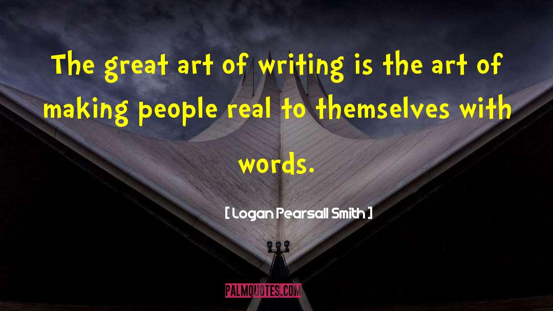 Logan Pearsall Smith Quotes: The great art of writing
