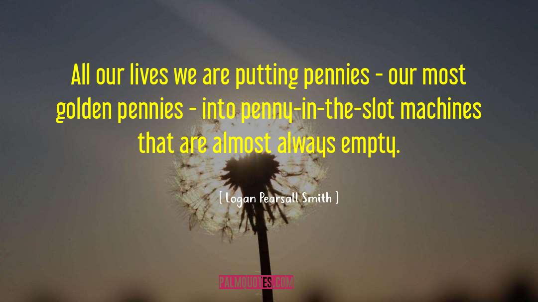 Logan Pearsall Smith Quotes: All our lives we are