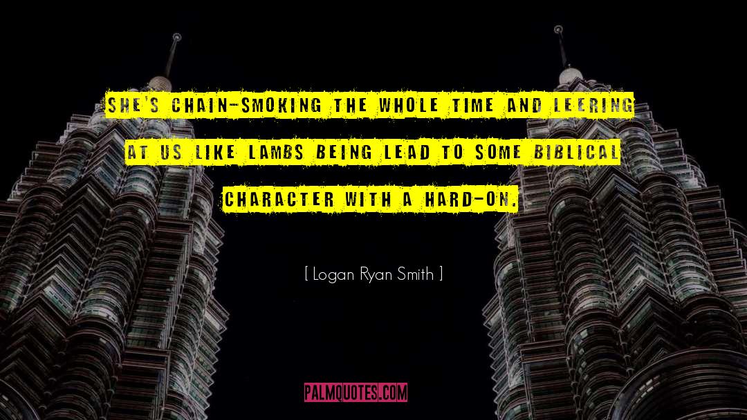 Logan Ryan Smith Quotes: She's chain-smoking the whole time