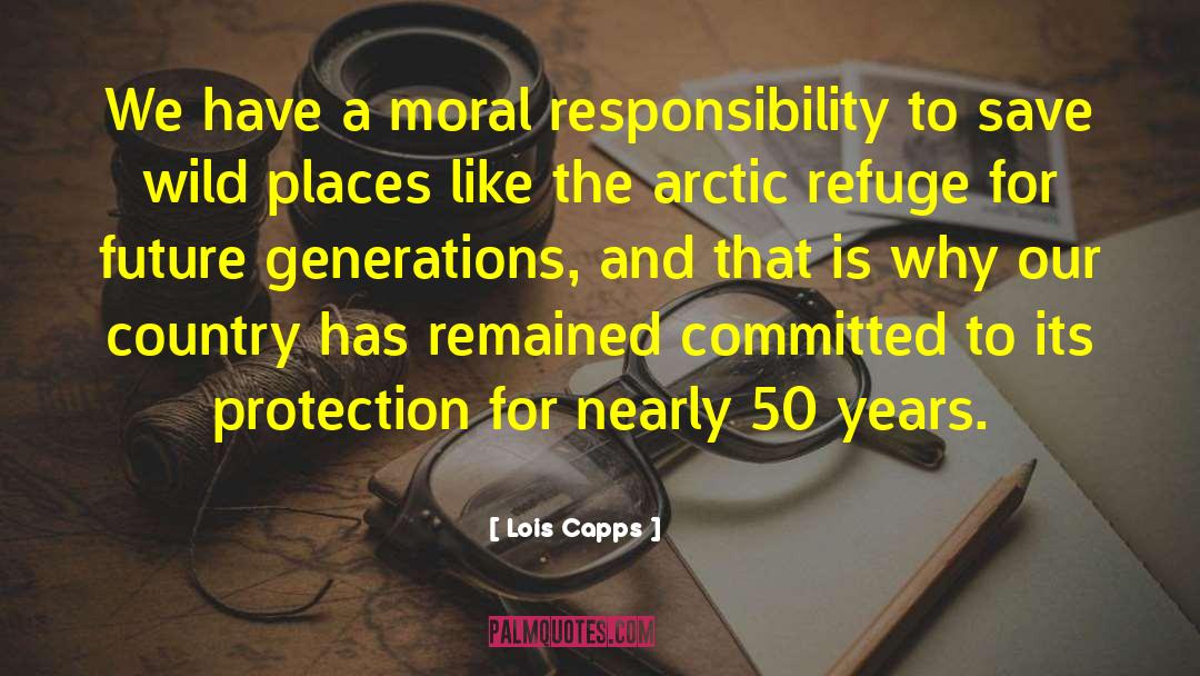 Lois Capps Quotes: We have a moral responsibility