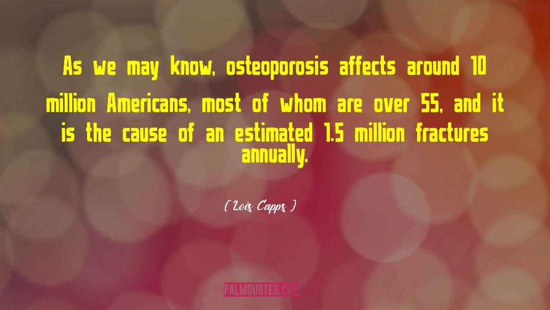 Lois Capps Quotes: As we may know, osteoporosis