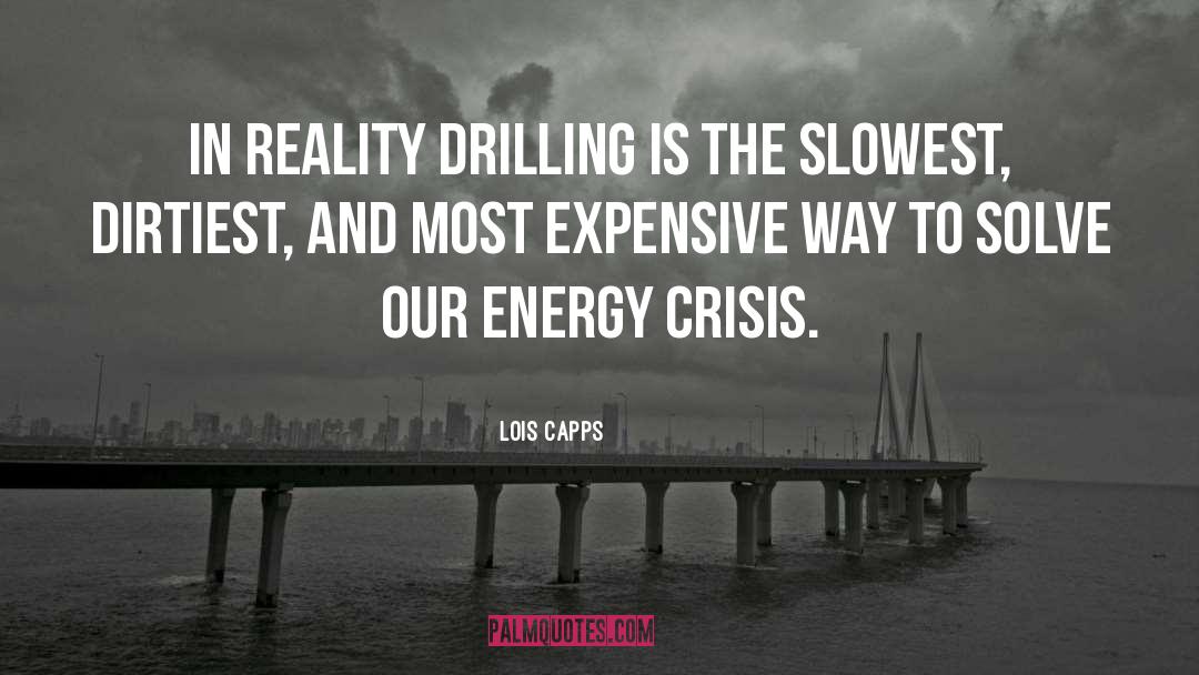 Lois Capps Quotes: In reality drilling is the