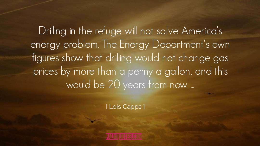 Lois Capps Quotes: Drilling in the refuge will