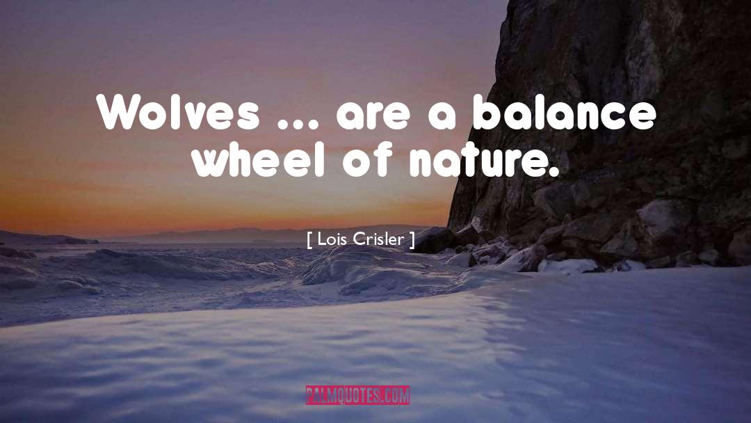 Lois Crisler Quotes: Wolves ... are a balance