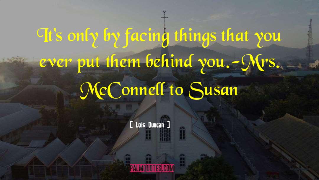 Lois Duncan Quotes: It's only by facing things
