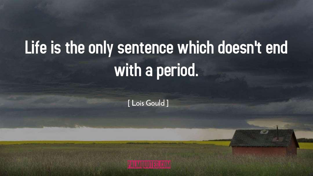 Lois Gould Quotes: Life is the only sentence