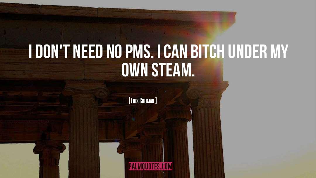 Lois Greiman Quotes: I don't need no PMS.