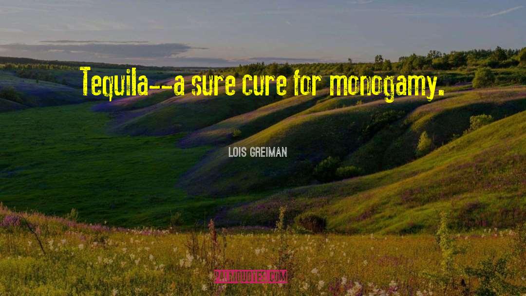 Lois Greiman Quotes: Tequila--a sure cure for monogamy.