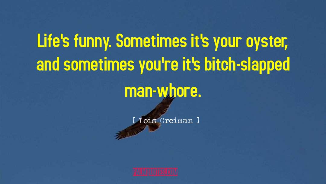 Lois Greiman Quotes: Life's funny. Sometimes it's your