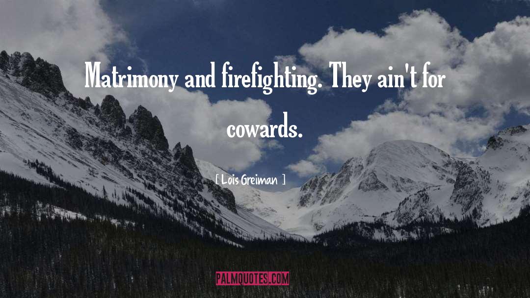 Lois Greiman Quotes: Matrimony and firefighting. They ain't