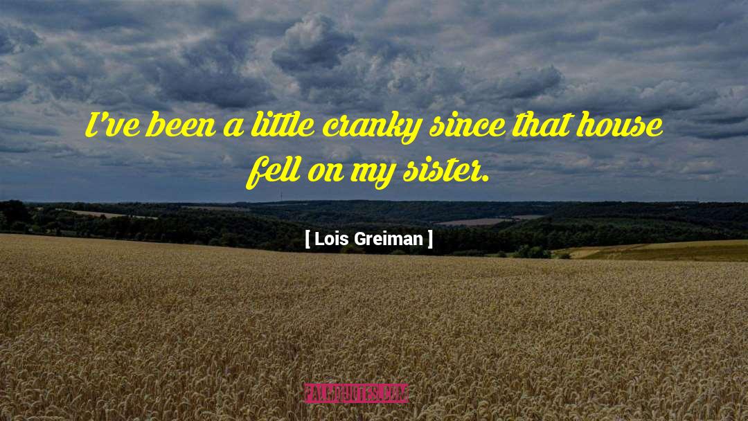 Lois Greiman Quotes: I've been a little cranky