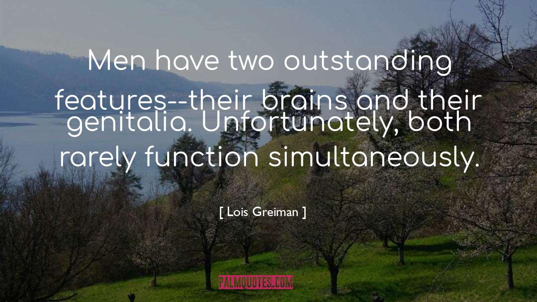 Lois Greiman Quotes: Men have two outstanding features--their