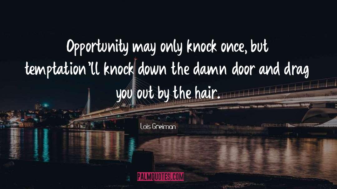 Lois Greiman Quotes: Opportunity may only knock once,