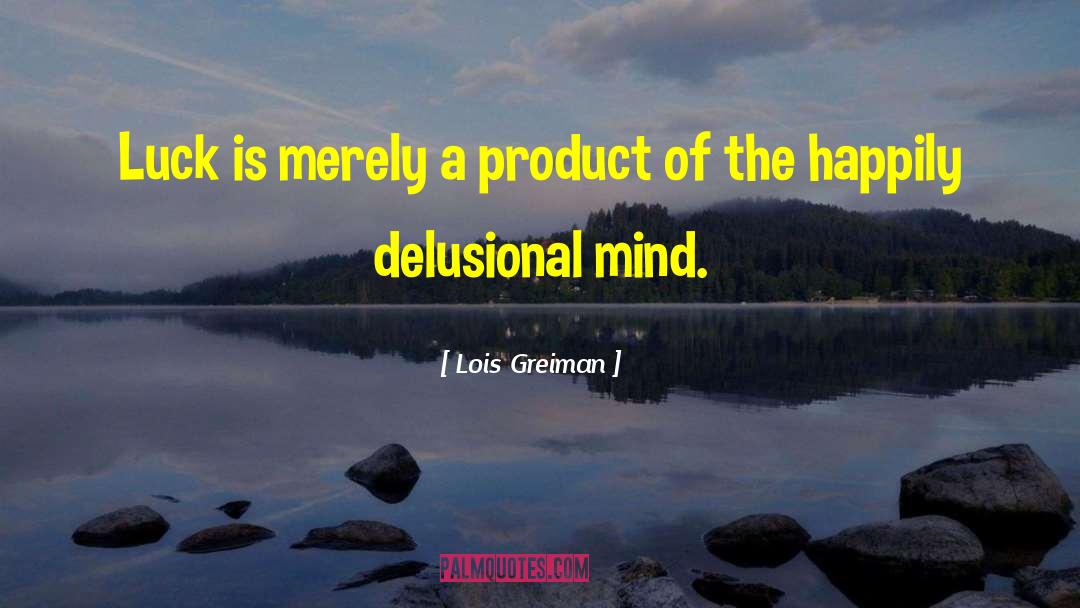 Lois Greiman Quotes: Luck is merely a product