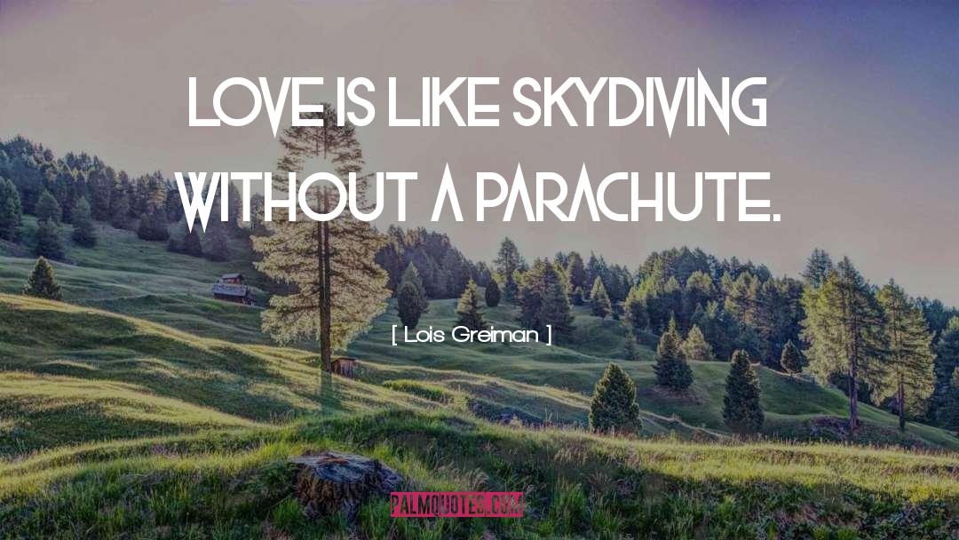 Lois Greiman Quotes: Love is like skydiving without