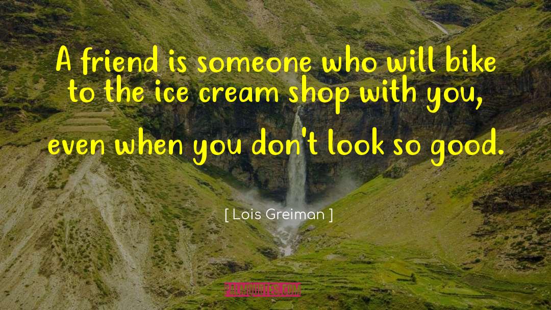 Lois Greiman Quotes: A friend is someone who