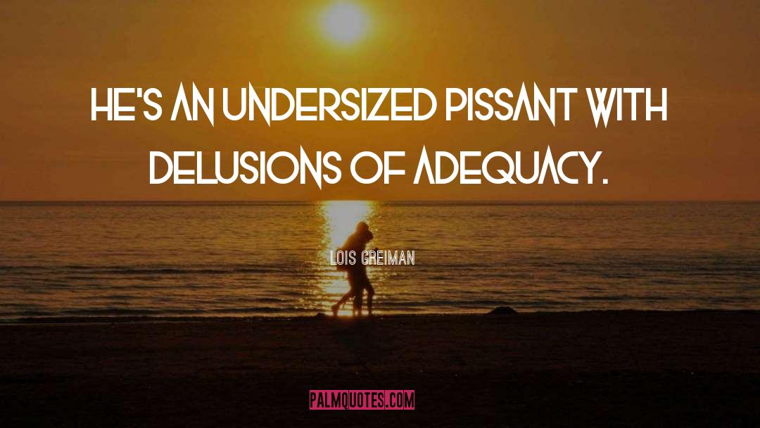 Lois Greiman Quotes: He's an undersized pissant with