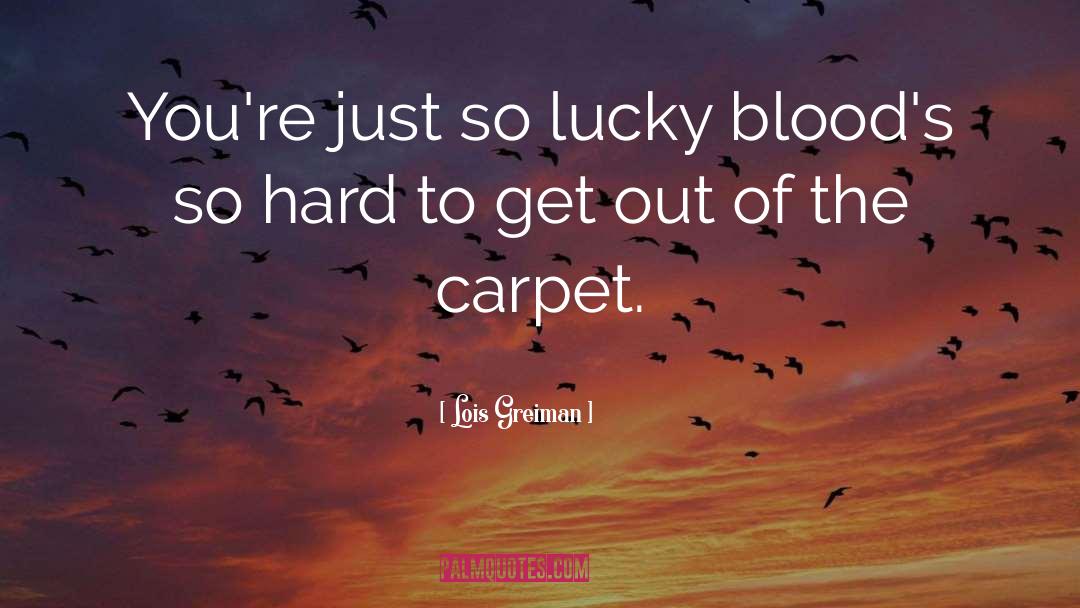 Lois Greiman Quotes: You're just so lucky blood's