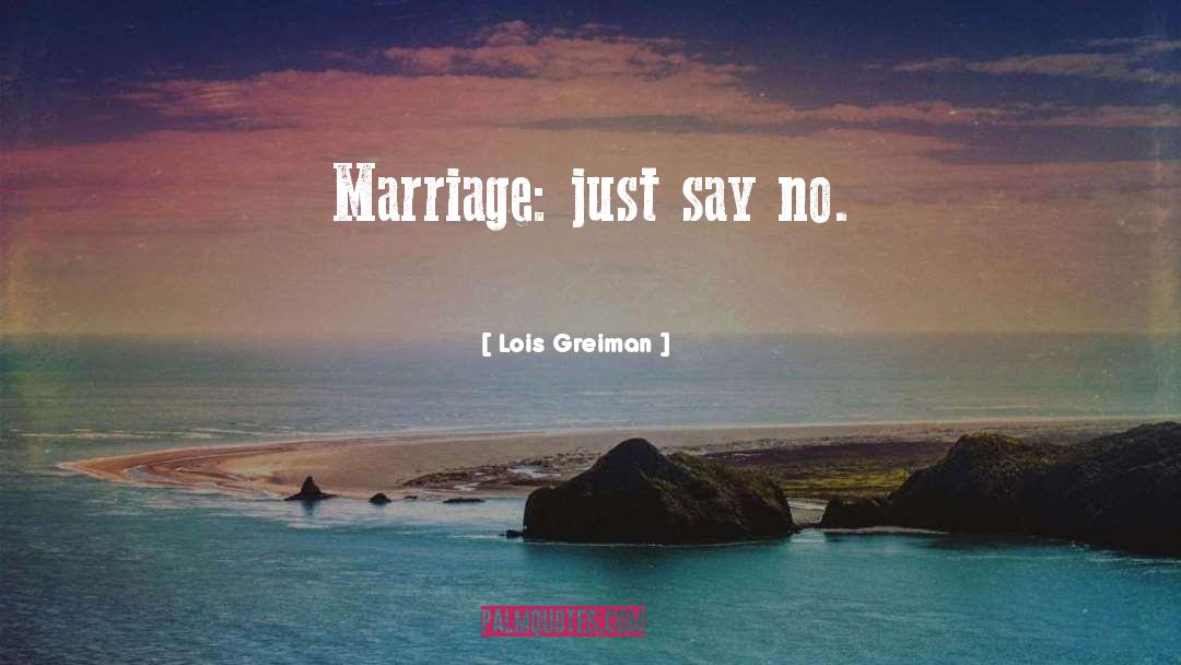 Lois Greiman Quotes: Marriage: just say no.