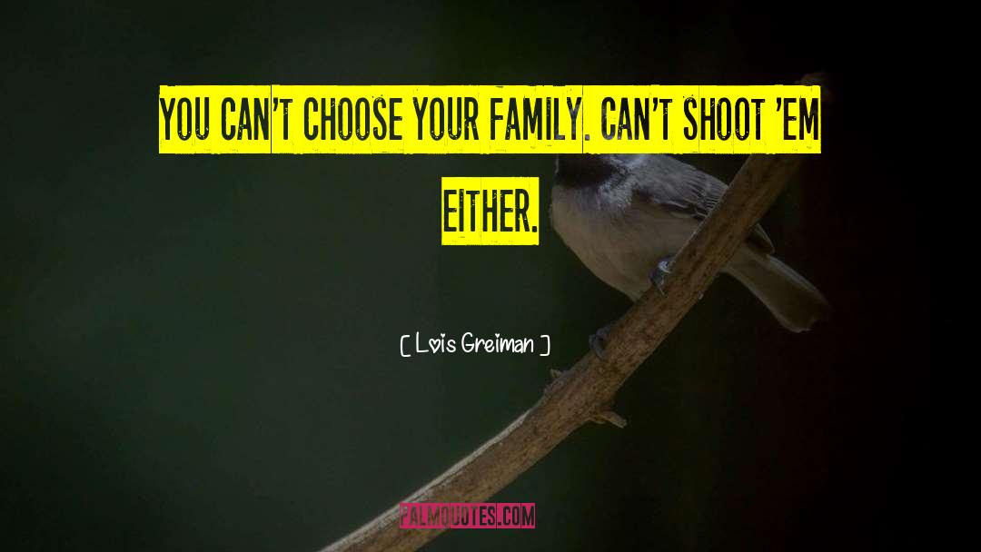 Lois Greiman Quotes: You can't choose your family.