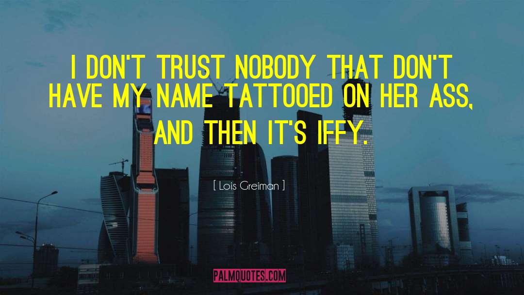 Lois Greiman Quotes: I don't trust nobody that