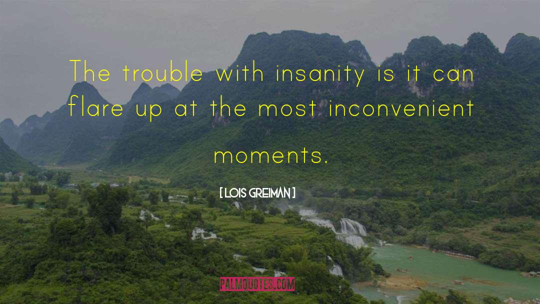 Lois Greiman Quotes: The trouble with insanity is