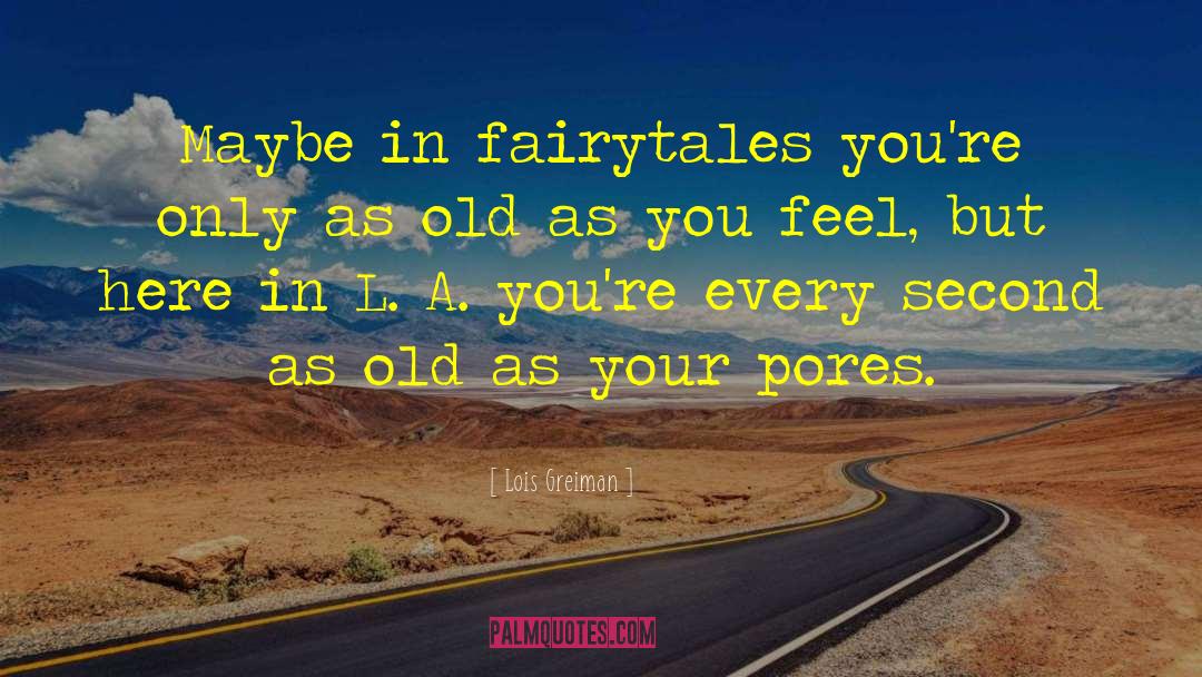 Lois Greiman Quotes: Maybe in fairytales you're only