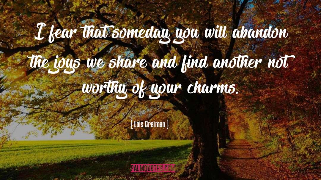 Lois Greiman Quotes: I fear that someday you
