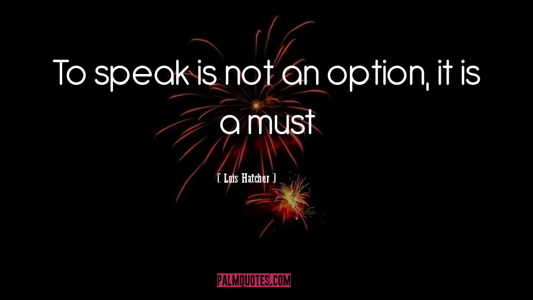Lois Hatcher Quotes: To speak is not an