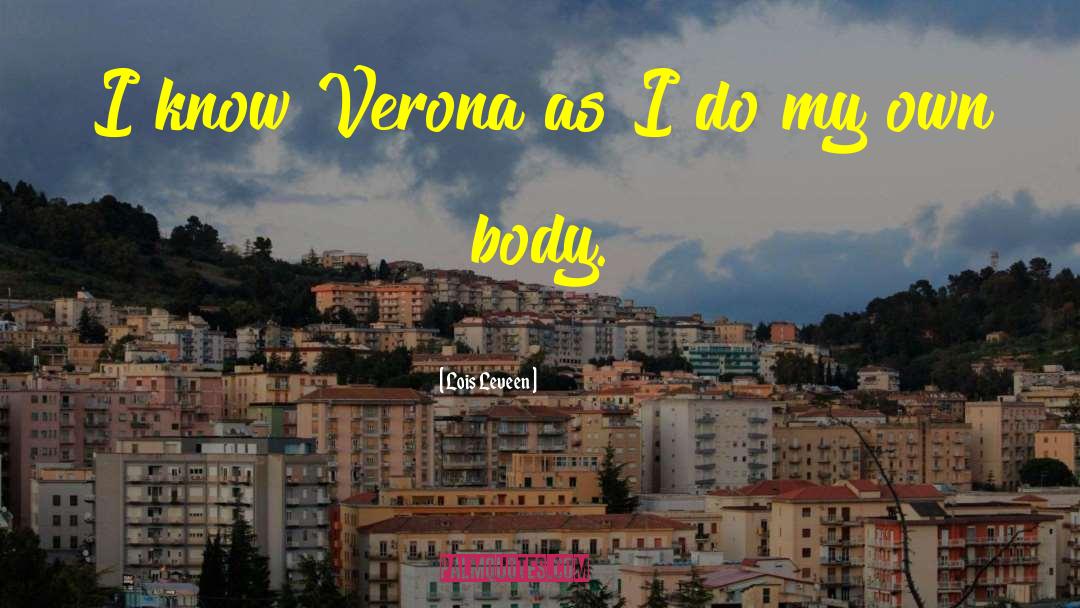 Lois Leveen Quotes: I know Verona as I