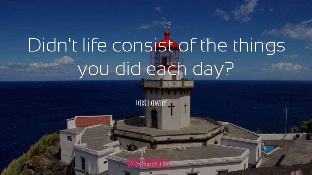 Lois Lowry Quotes: Didn't life consist of the