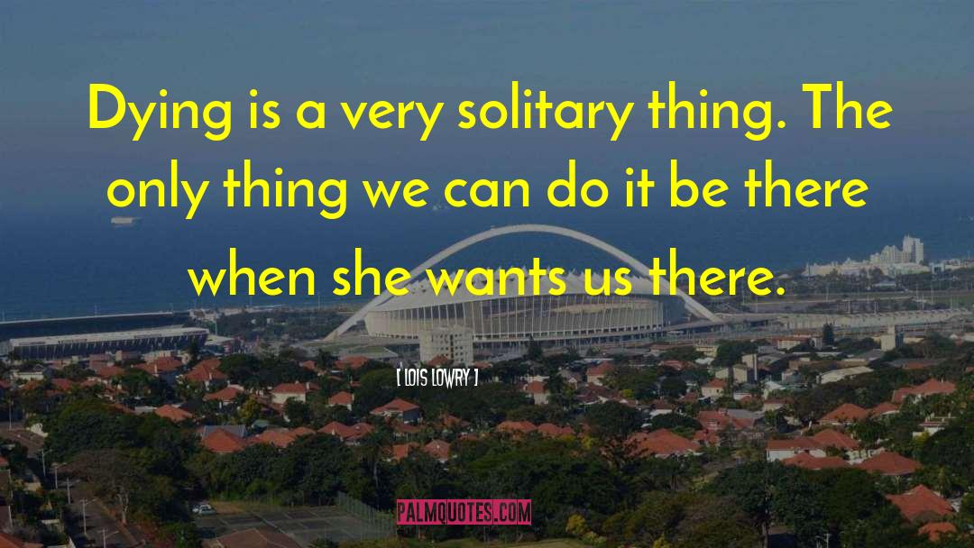 Lois Lowry Quotes: Dying is a very solitary