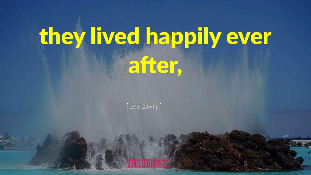 Lois Lowry Quotes: they lived happily ever after,