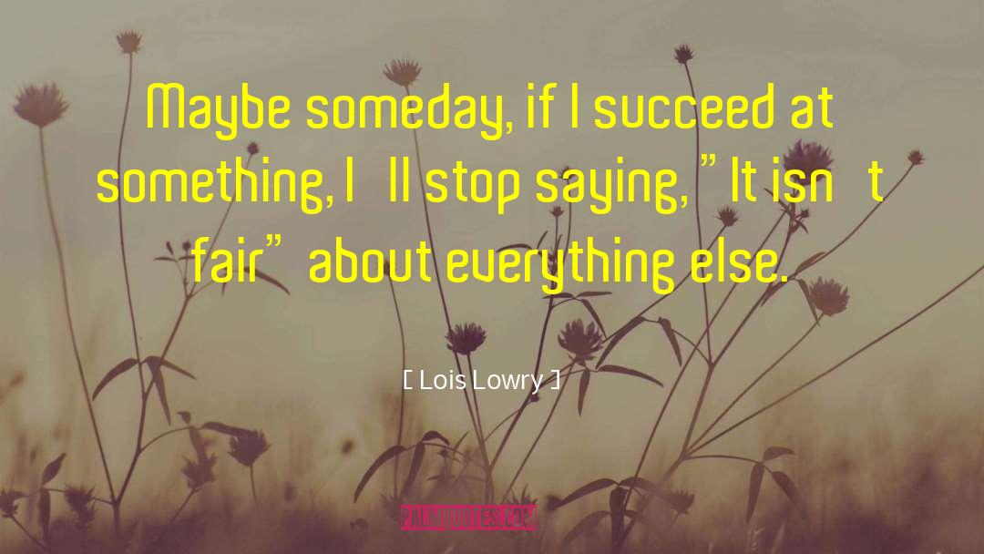 Lois Lowry Quotes: Maybe someday, if I succeed