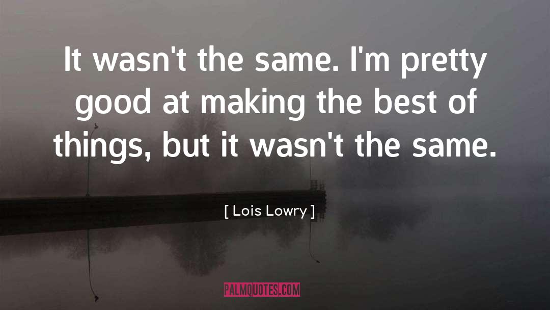 Lois Lowry Quotes: It wasn't the same. I'm