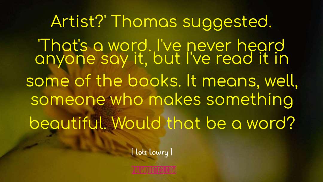 Lois Lowry Quotes: Artist?' Thomas suggested. 'That's a