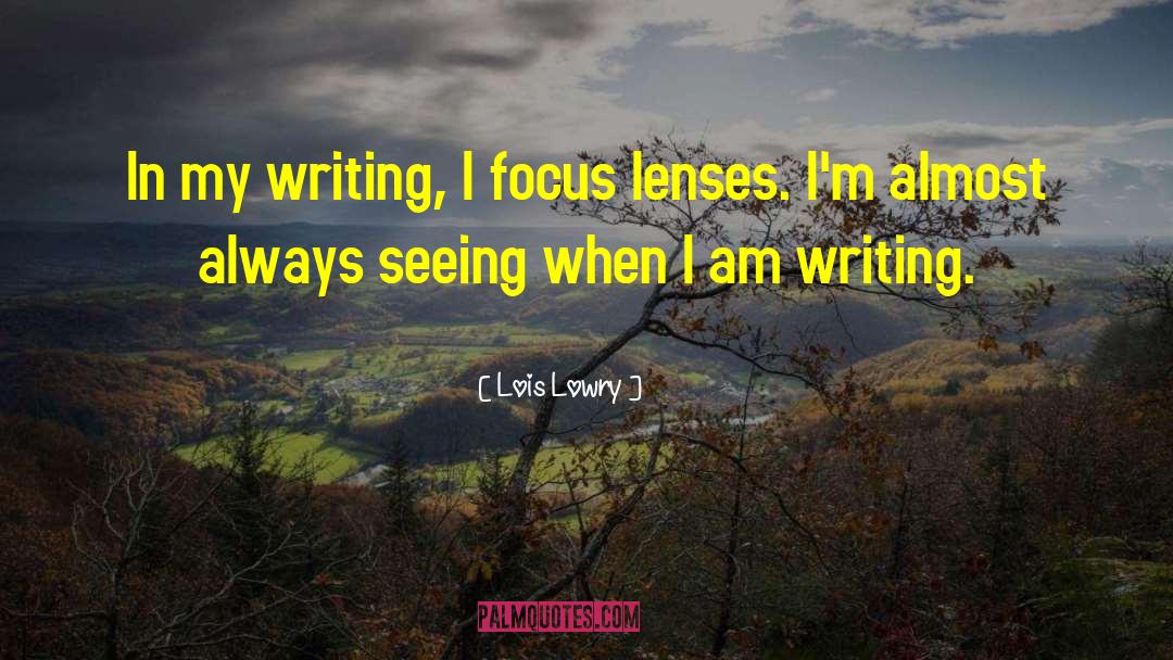 Lois Lowry Quotes: In my writing, I focus