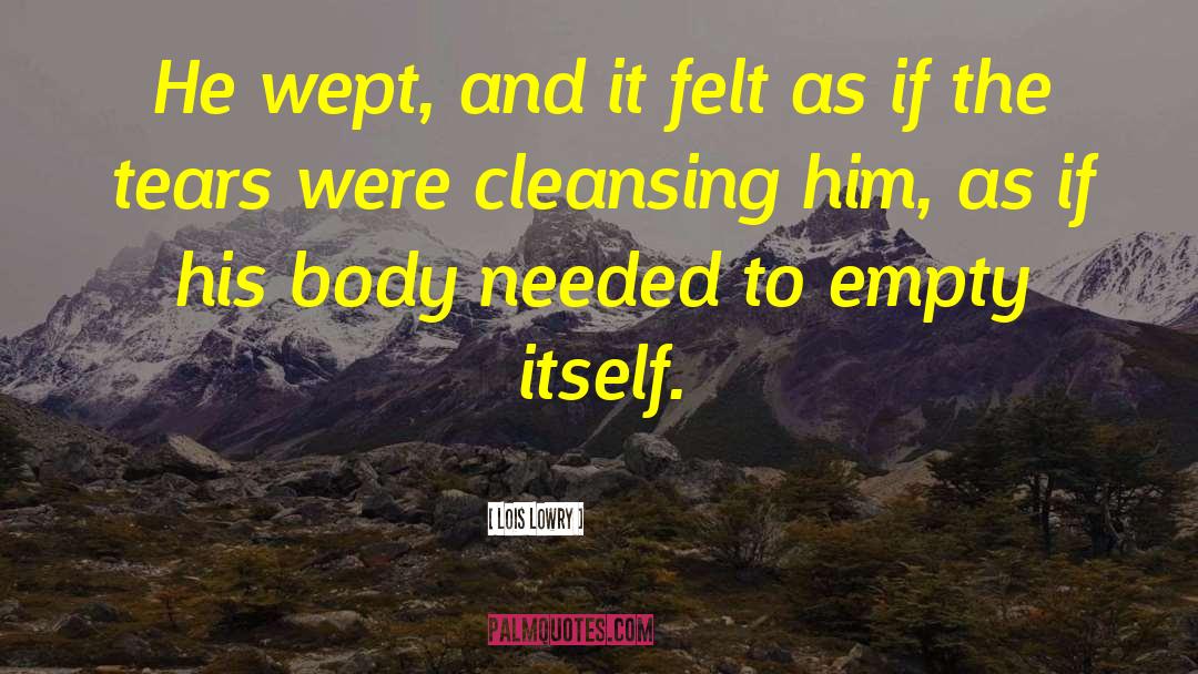 Lois Lowry Quotes: He wept, and it felt