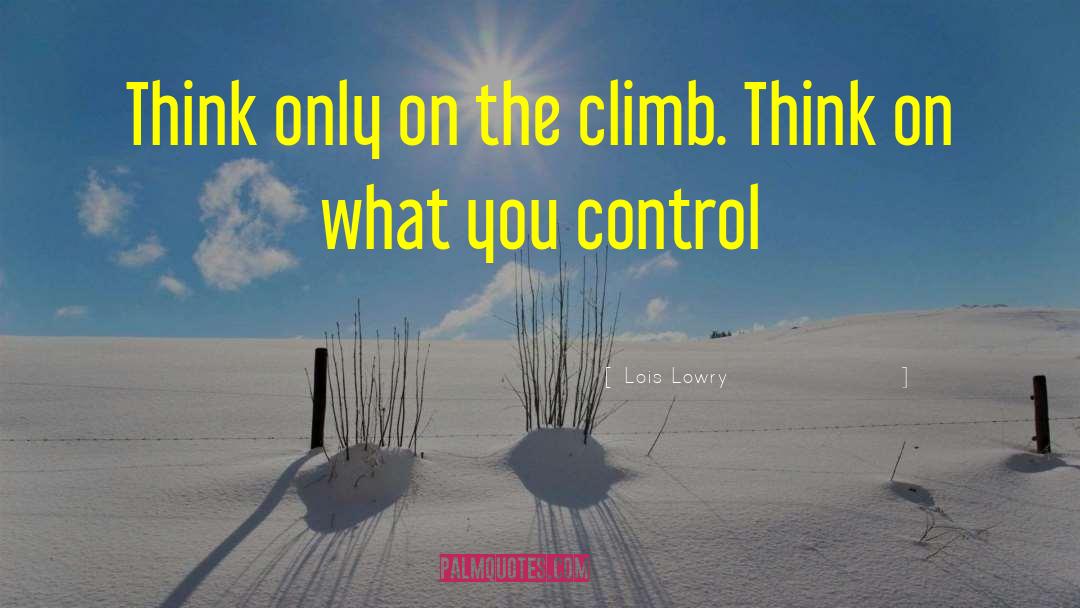 Lois Lowry Quotes: Think only on the climb.