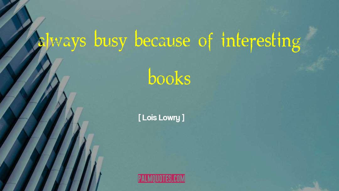 Lois Lowry Quotes: always busy because of interesting