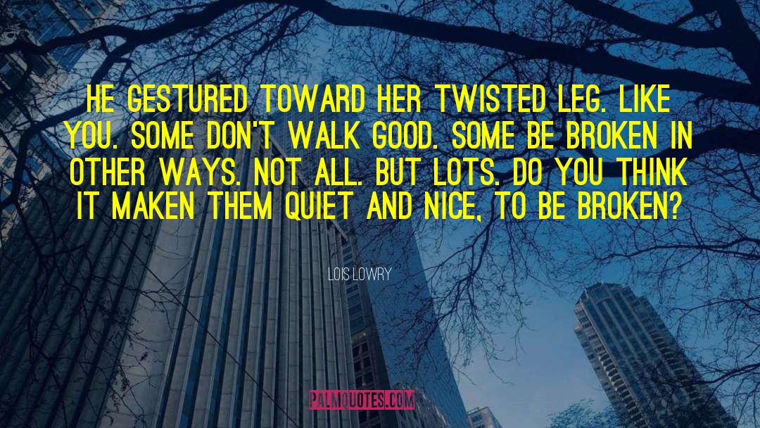 Lois Lowry Quotes: He gestured toward her twisted