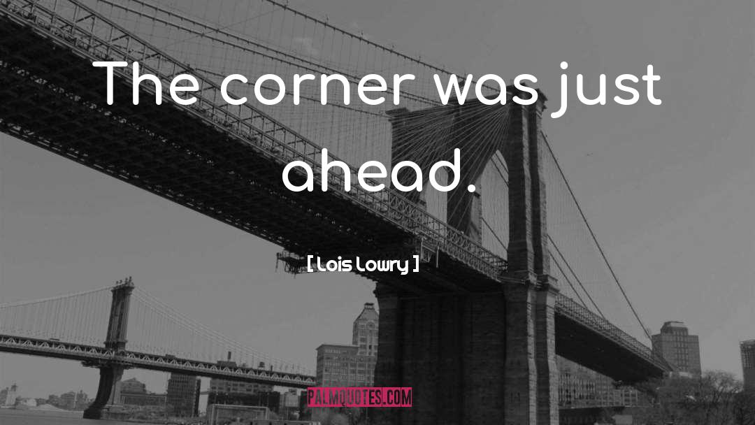 Lois Lowry Quotes: The corner was just ahead.