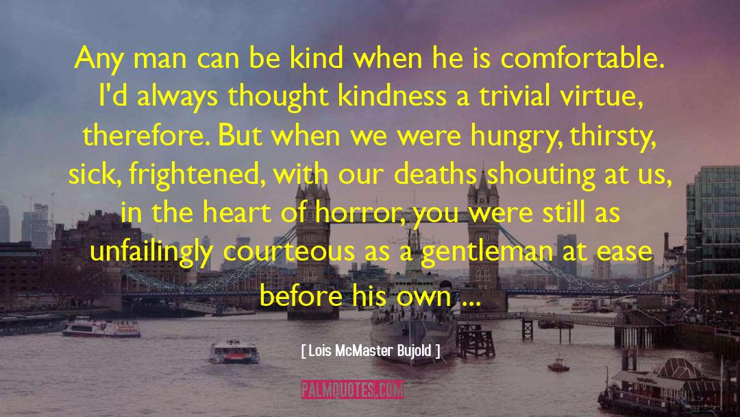 Lois McMaster Bujold Quotes: Any man can be kind