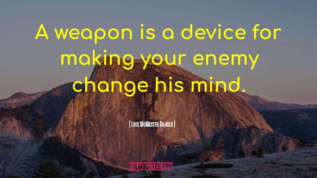 Lois McMaster Bujold Quotes: A weapon is a device