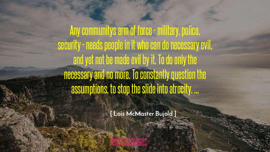 Lois McMaster Bujold Quotes: Any communitys arm of force