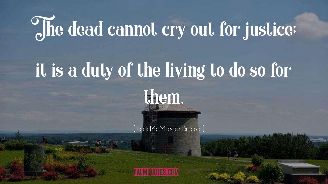 Lois McMaster Bujold Quotes: The dead cannot cry out