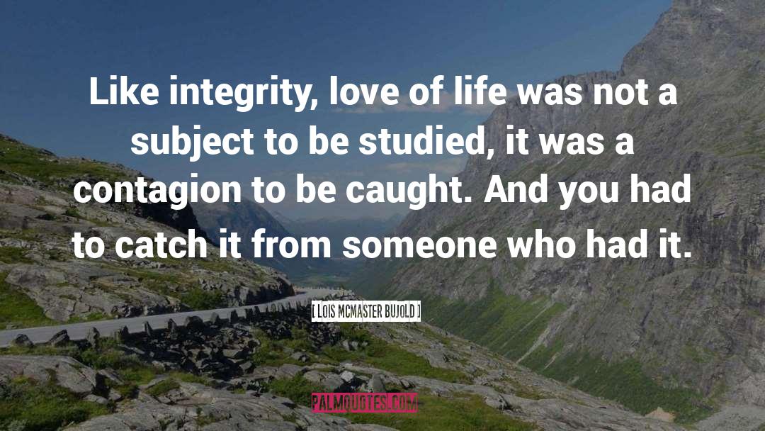 Lois McMaster Bujold Quotes: Like integrity, love of life