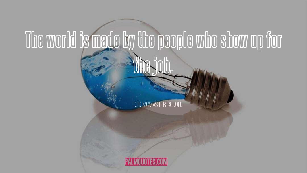 Lois McMaster Bujold Quotes: The world is made by