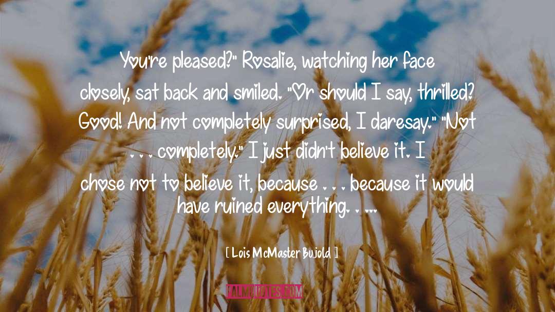 Lois McMaster Bujold Quotes: You're pleased?