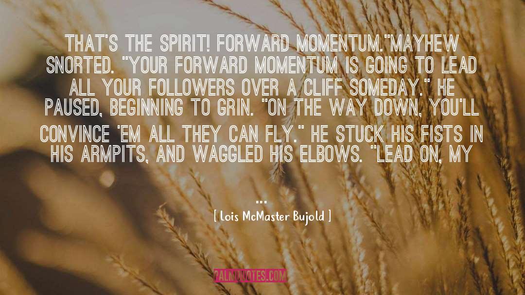 Lois McMaster Bujold Quotes: That's the spirit! Forward momentum.